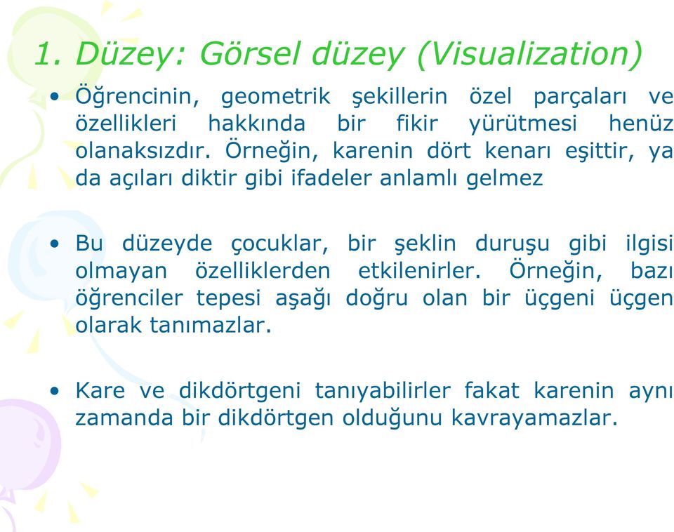 Örneğin, karenin dört kenarı eşittir, ya da açıları diktir gibi ifadeler anlamlı gelmez Bu düzeyde çocuklar, bir şeklin duruşu