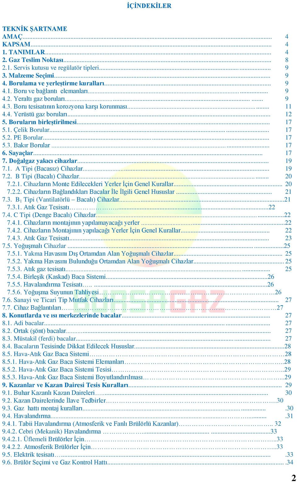 1. Çelik Borular...... 17 5.2. PE Borular... 17 5.3. Bakır Borular...... 17 6. Sayaçlar... 17 7. Doğalgaz yakıcı cihazlar... 19 7.1. A Tipi (Bacasız) Cihazlar... 19 7.2. B Tipi (Bacalı) Cihazlar.