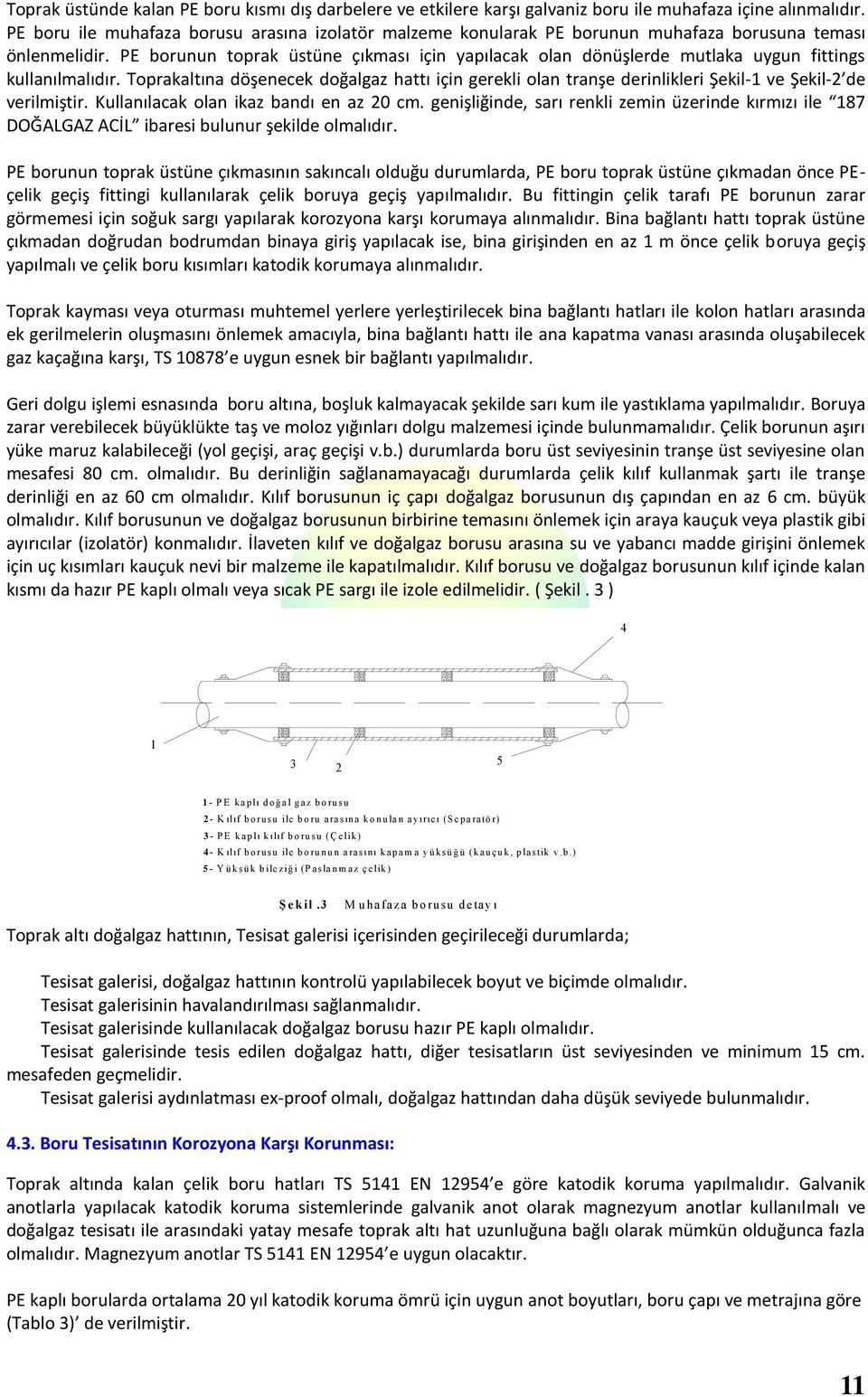 PE borunun toprak üstüne çıkması için yapılacak olan dönüşlerde mutlaka uygun fittings kullanılmalıdır.