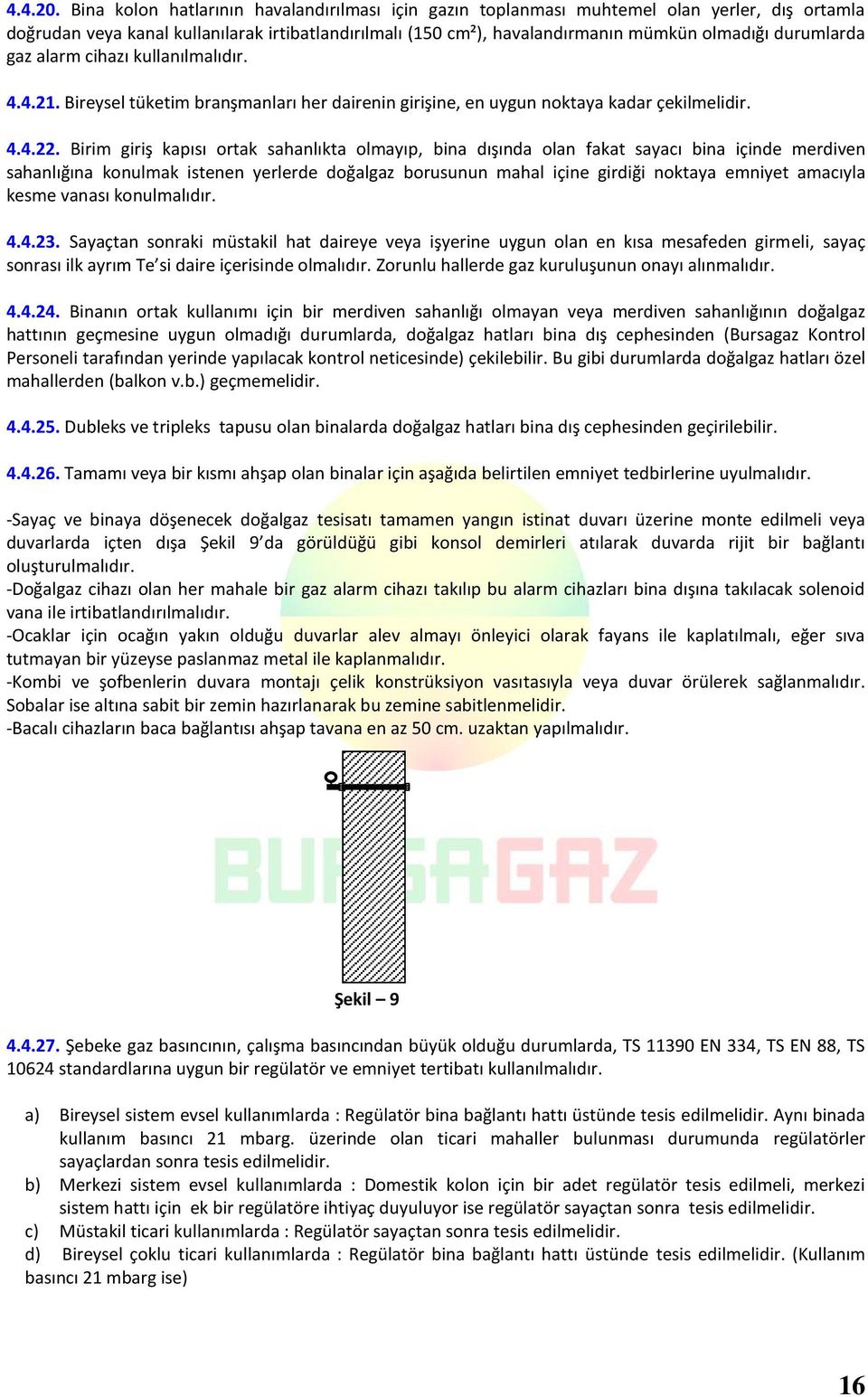 durumlarda gaz alarm cihazı kullanılmalıdır. 4.4.21. Bireysel tüketim branşmanları her dairenin girişine, en uygun noktaya kadar çekilmelidir. 4.4.22.