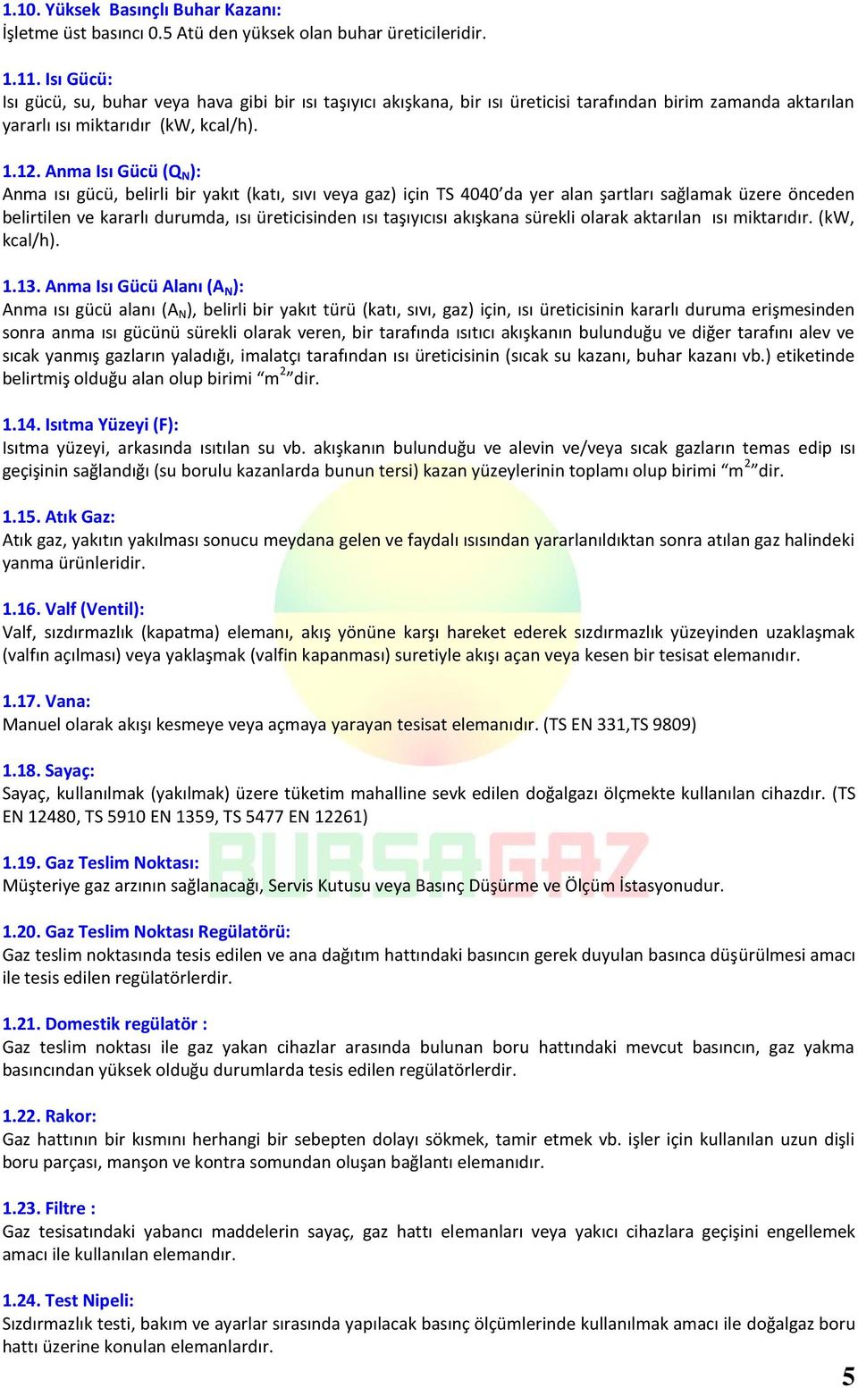 Anma Isı Gücü (Q N ): Anma ısı gücü, belirli bir yakıt (katı, sıvı veya gaz) için TS 4040 da yer alan şartları sağlamak üzere önceden belirtilen ve kararlı durumda, ısı üreticisinden ısı taşıyıcısı