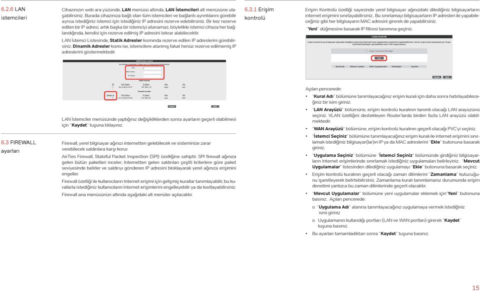 Bir kez rezerve edilen bir IP adresi, artık başka bir istemciyi atanamaz, böylelikle istemci cihaza her bağlandığında, kendisi için rezerve edilmiş IP adresini tekrar alabilecektir.