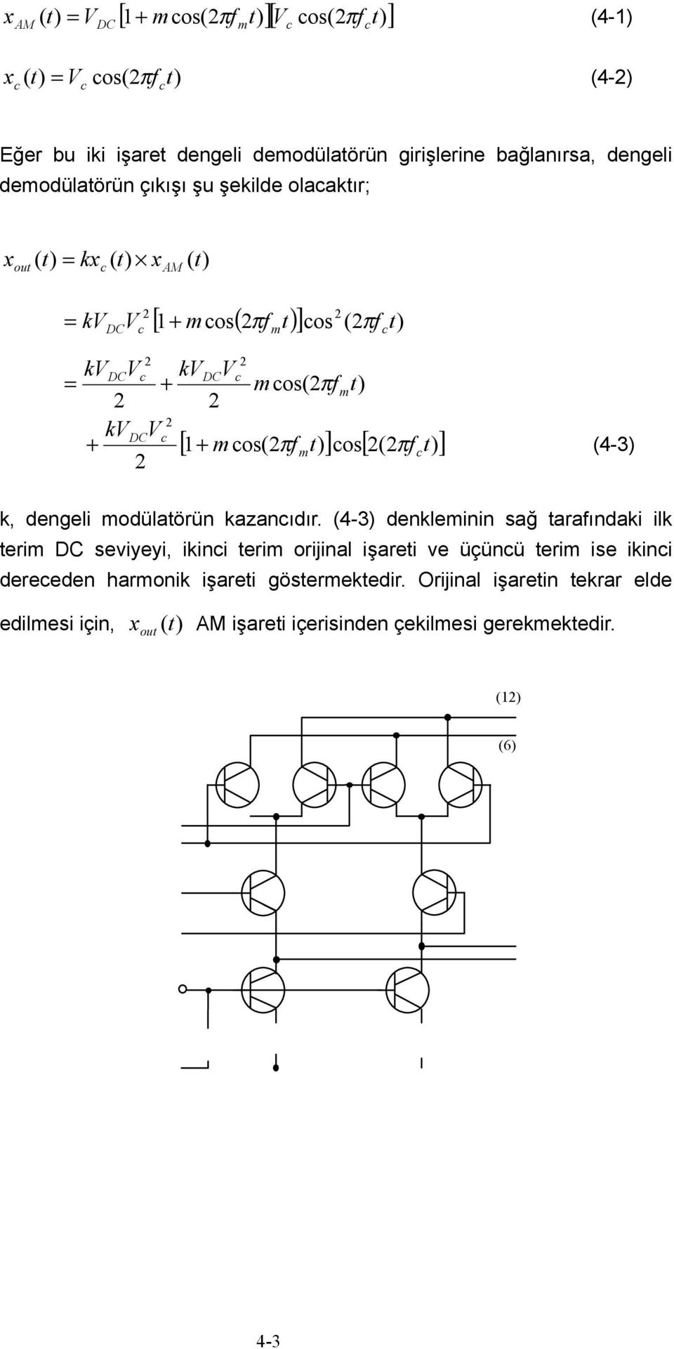 k, dengeli modülatörün kazancıdır. (4-3) denkleminin sağ tarafındaki ilk terim DC seviyeyi, ikinci terim orijinal işareti ve üçüncü terim ise ikinci dereceden harmonik işareti göstermektedir.