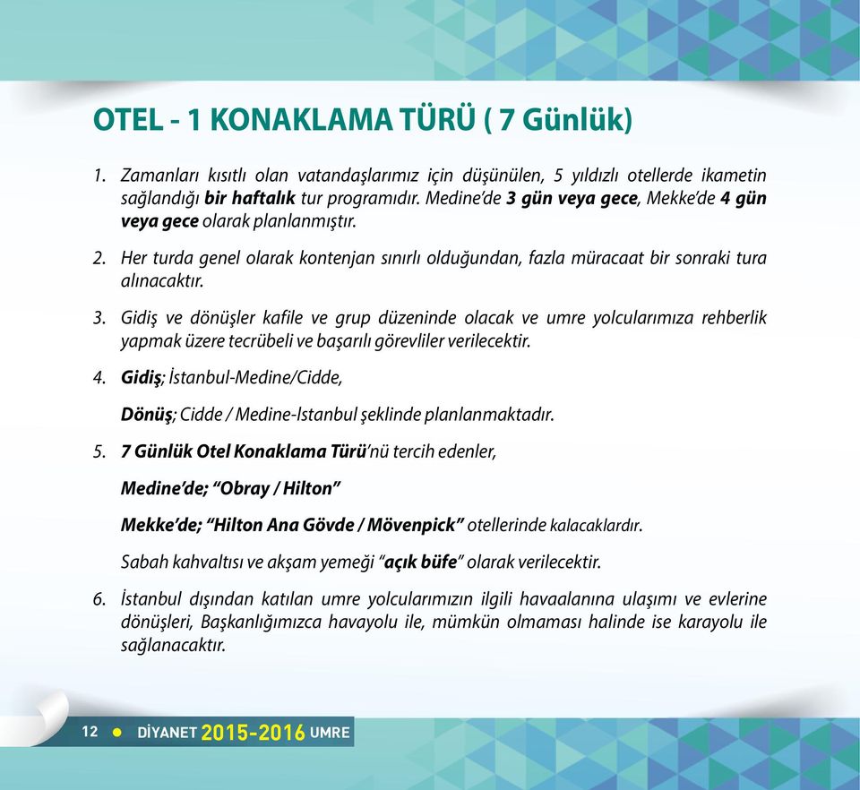 4. Gidiş; İstanbul-Medine/Cidde, Dönüş; Cidde / Medine-lstanbul şeklinde planlanmaktadır. 5.