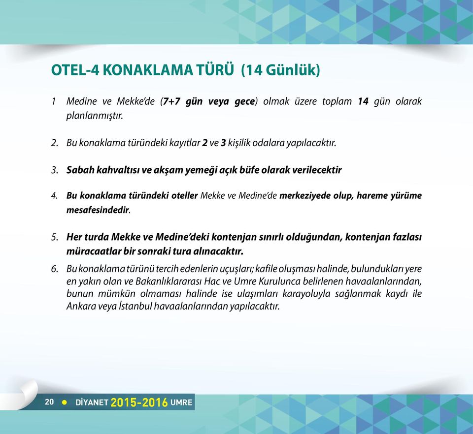 Her turda Mekke ve Medine deki kontenjan sınırlı olduğundan, kontenjan fazlası müracaatlar bir sonraki tura alınacaktır. 6.