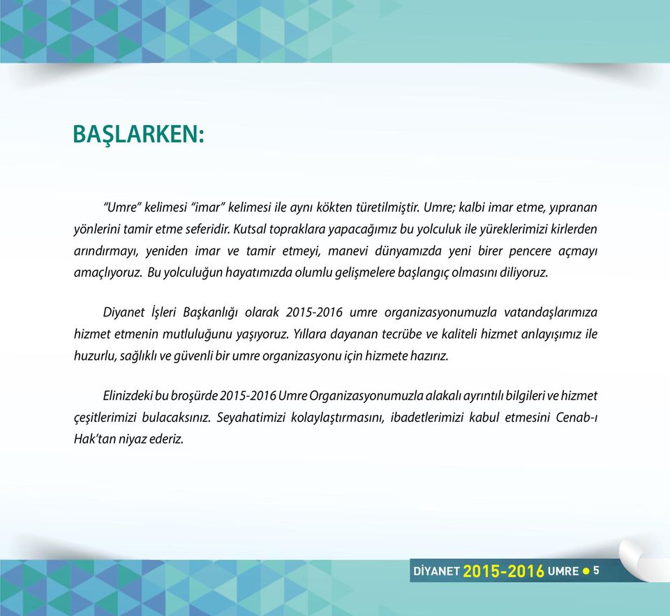 Bu yolculuğun hayatımızda olumlu gelişmelere başlangıç olmasını diliyoruz. Diyanet İşleri Başkanlığı olarak 2015-2016 umre organizasyonumuzla vatandaşlarımıza hizmet etmenin mutluluğunu yaşıyoruz.