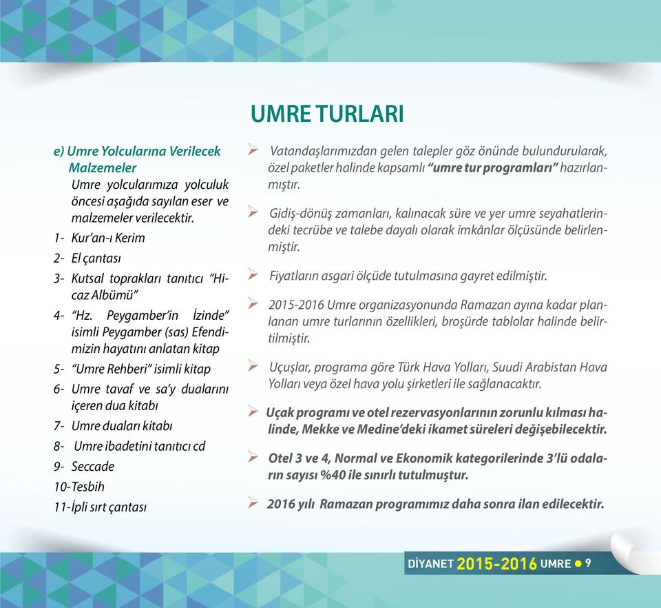 Peygamber in İzinde isimli Peygamber (sas) Efendimizin hayatını anlatan kitap 5- Umre Rehberi isimli kitap 6- Umre tavaf ve sa y dualarını içeren dua kitabı 7- Umre duaları kitabı 8- Umre ibadetini