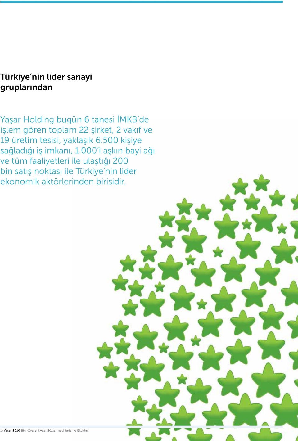000 i aşkın bayi ağı ve tüm faaliyetleri ile ulaştığı 200 bin satış noktası ile Türkiye nin