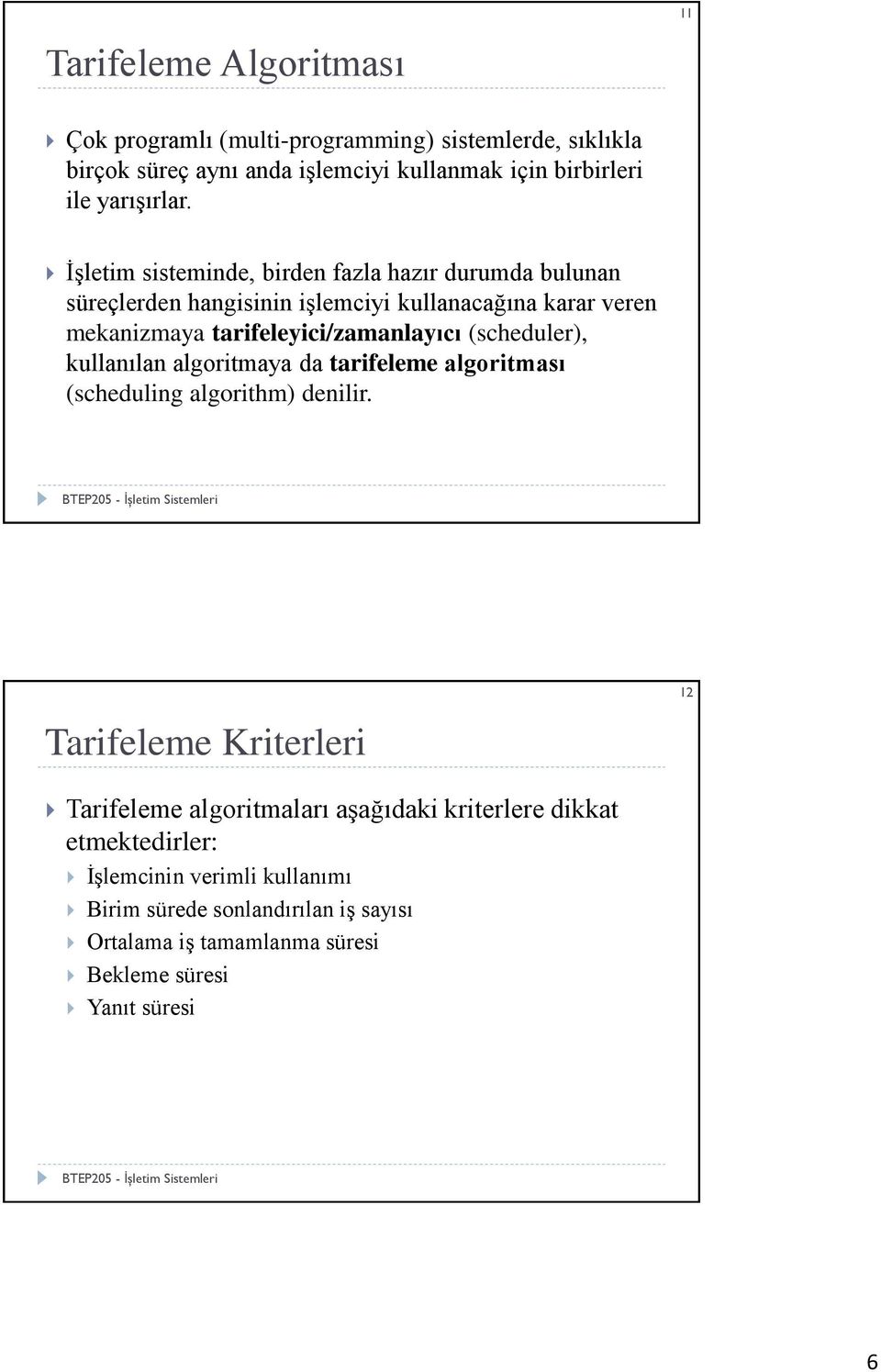 İşletim sisteminde, birden fazla hazır durumda bulunan süreçlerden hangisinin işlemciyi kullanacağına karar veren mekanizmaya tarifeleyici/zamanlayıcı