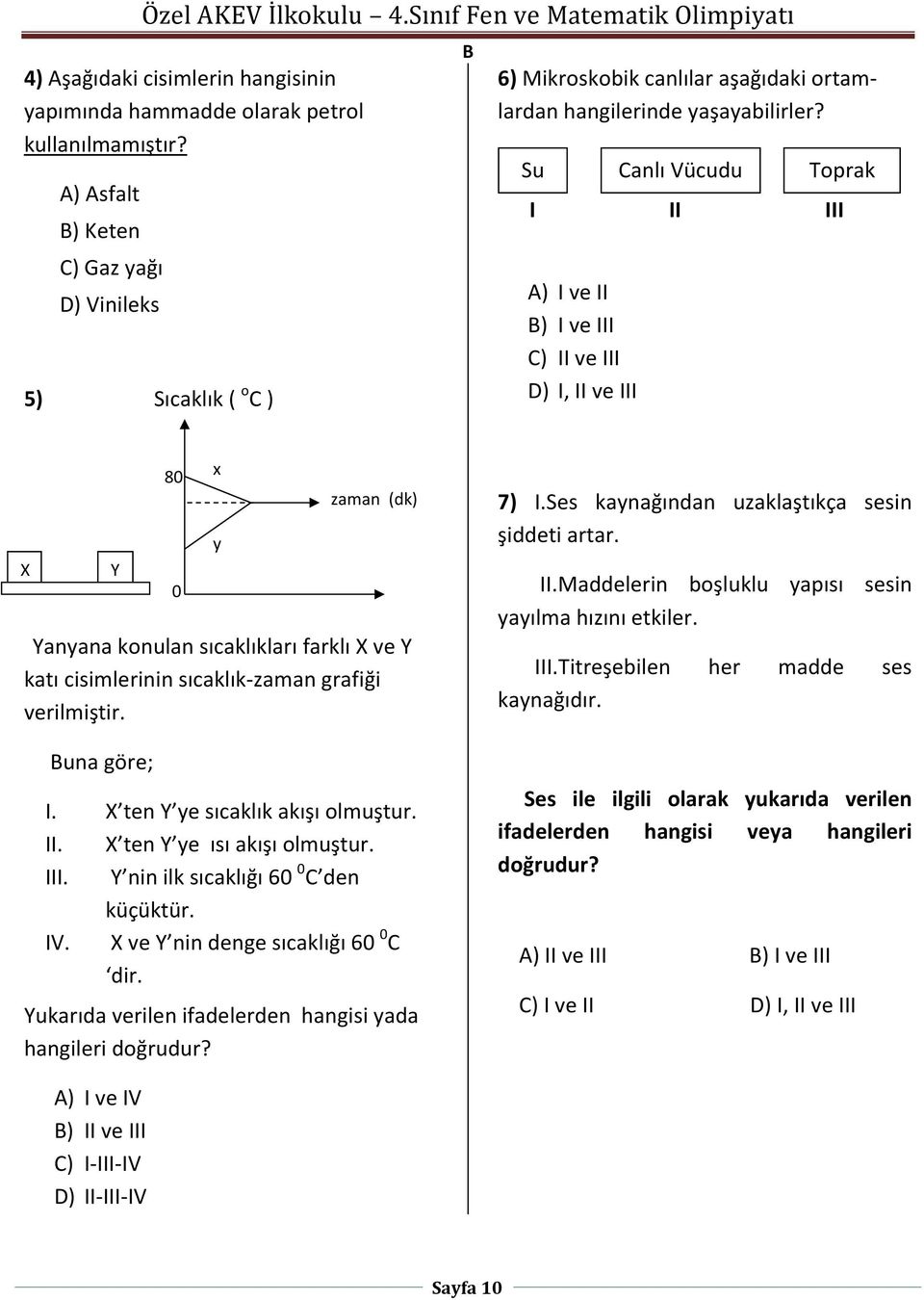 Su Canlı Vücudu Toprak I II III A) I ve II ) I ve III C) II ve III D) I, II ve III X Y Yanyana konulan sıcaklıkları farklı X ve Y katı cisimlerinin sıcaklık-zaman grafiği verilmiştir.