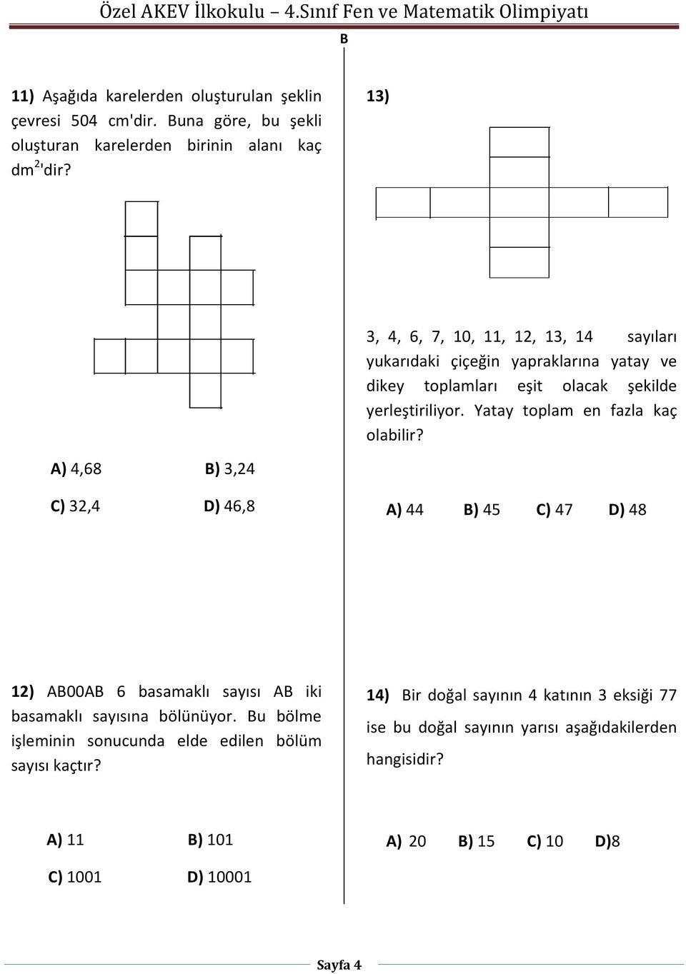 Yatay toplam en fazla kaç olabilir? A) 4,68 ) 3,24 C) 32,4 D) 46,8 A) 44 ) 45 C) 47 D) 48 12) A00A 6 basamaklı sayısı A iki basamaklı sayısına bölünüyor.