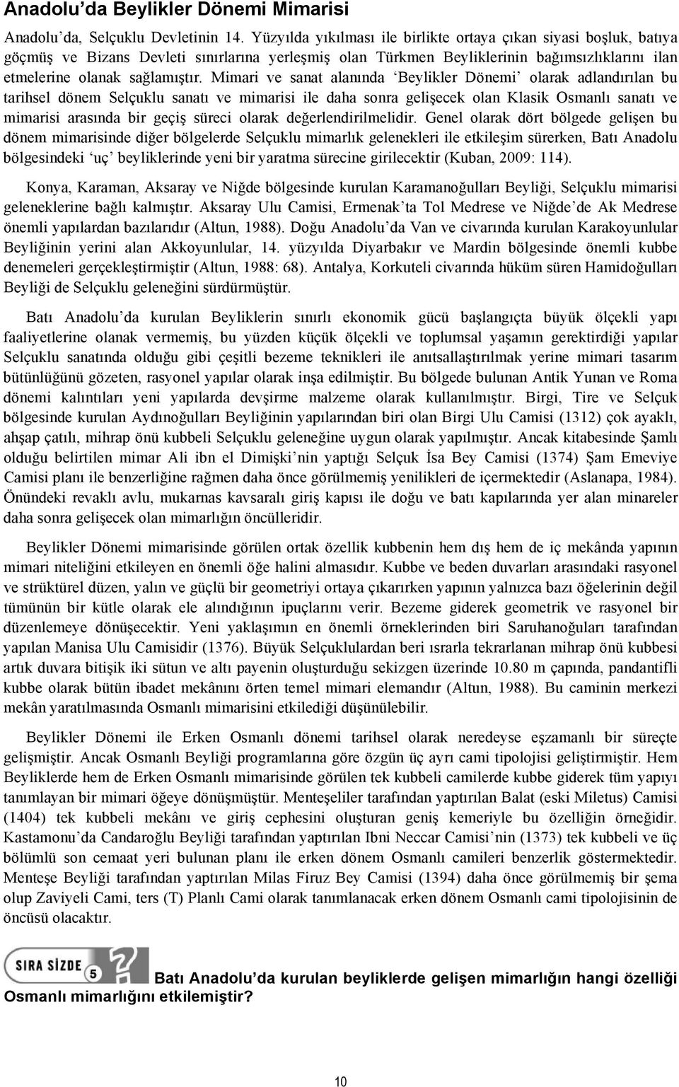 Mimari ve sanat alanında Beylikler Dönemi olarak adlandırılan bu tarihsel dönem Selçuklu sanatı ve mimarisi ile daha sonra gelişecek olan Klasik Osmanlı sanatı ve mimarisi arasında bir geçiş süreci