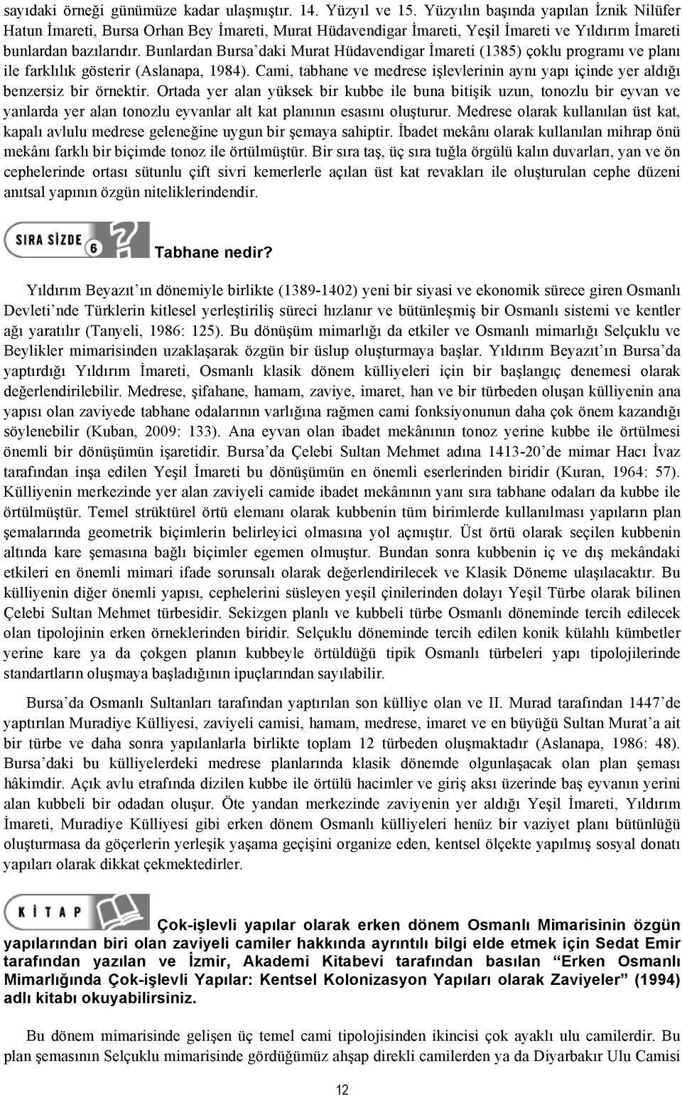 Bunlardan Bursa daki Murat Hüdavendigar İmareti (1385) çoklu programı ve planı ile farklılık gösterir (Aslanapa, 1984).