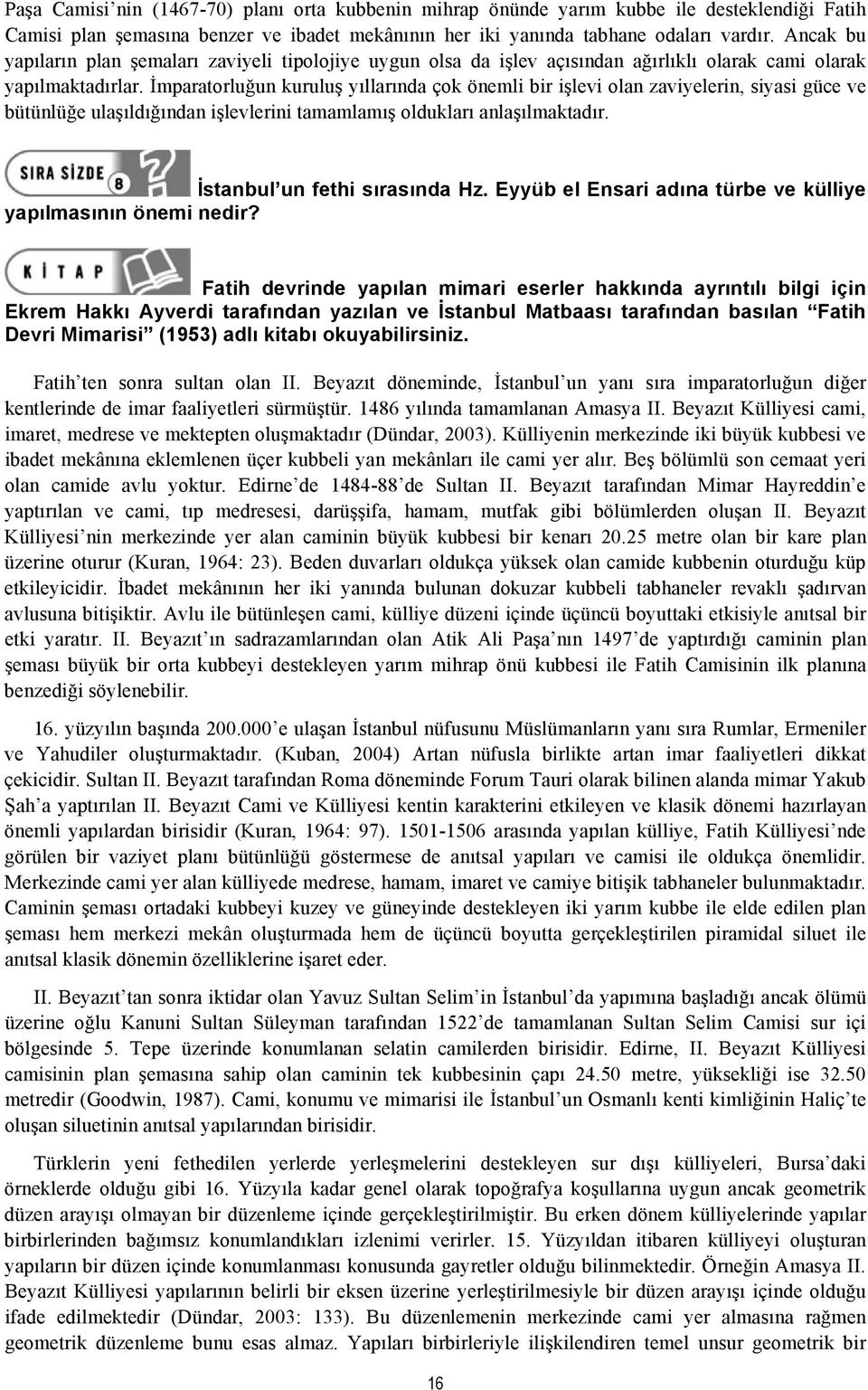 İmparatorluğun kuruluş yıllarında çok önemli bir işlevi olan zaviyelerin, siyasi güce ve bütünlüğe ulaşıldığından işlevlerini tamamlamış oldukları anlaşılmaktadır. İstanbul un fethi sırasında Hz.