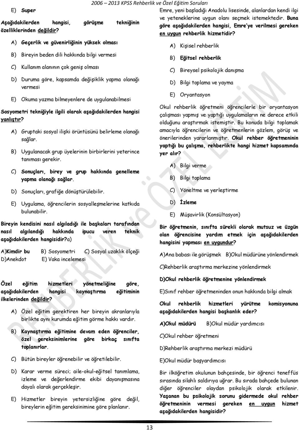 A) Geçerlik ve güvenirliğinin yüksek olması A) Kişisel rehberlik B) Bireyin beden dili hakkında bilgi vermesi B) Eğitsel rehberlik C) Kullanım alanının çok geniş olması C) Bireysel psikolojik danışma