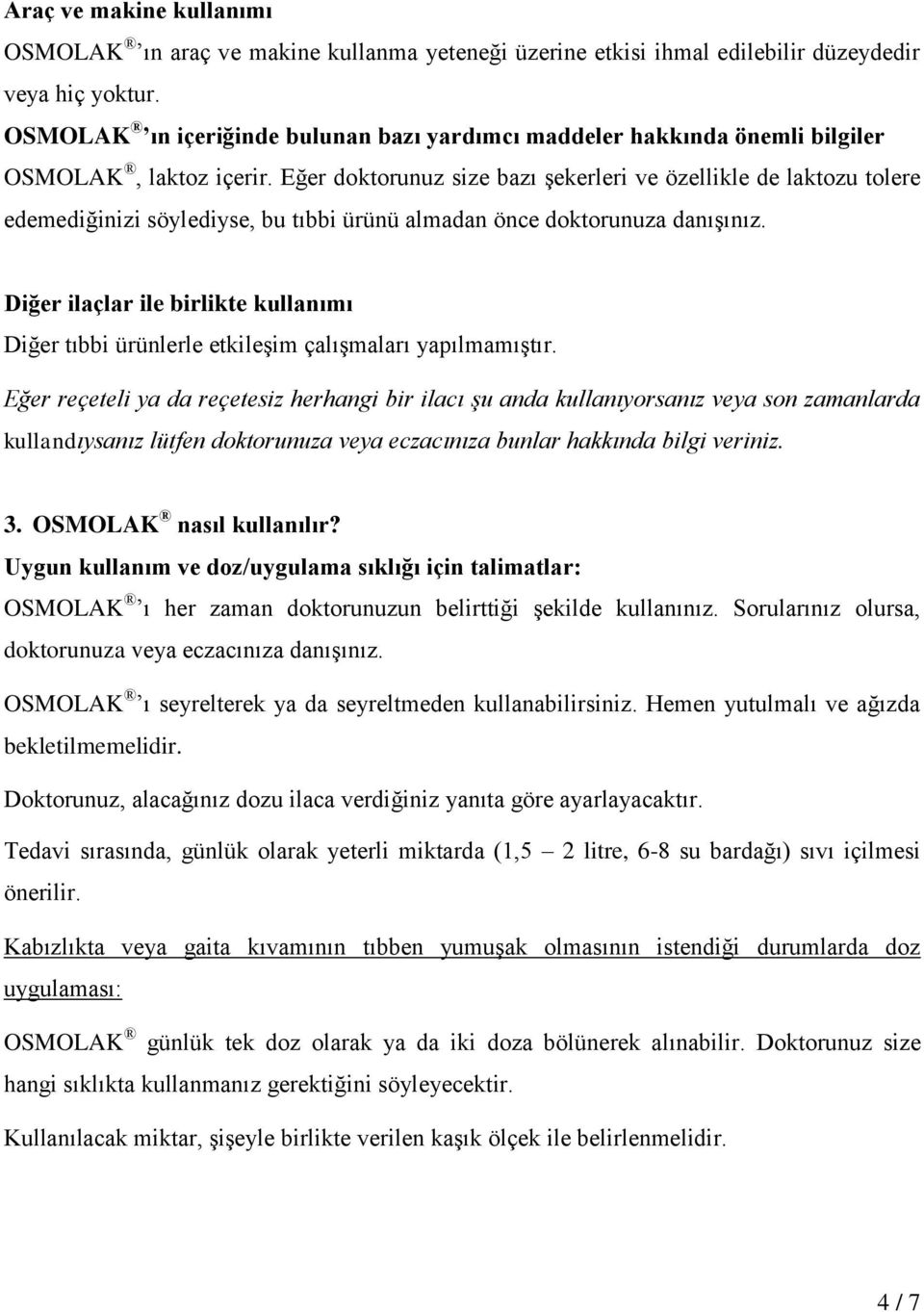 Eğer doktorunuz size bazı şekerleri ve özellikle de laktozu tolere edemediğinizi söylediyse, bu tıbbi ürünü almadan önce doktorunuza danışınız.