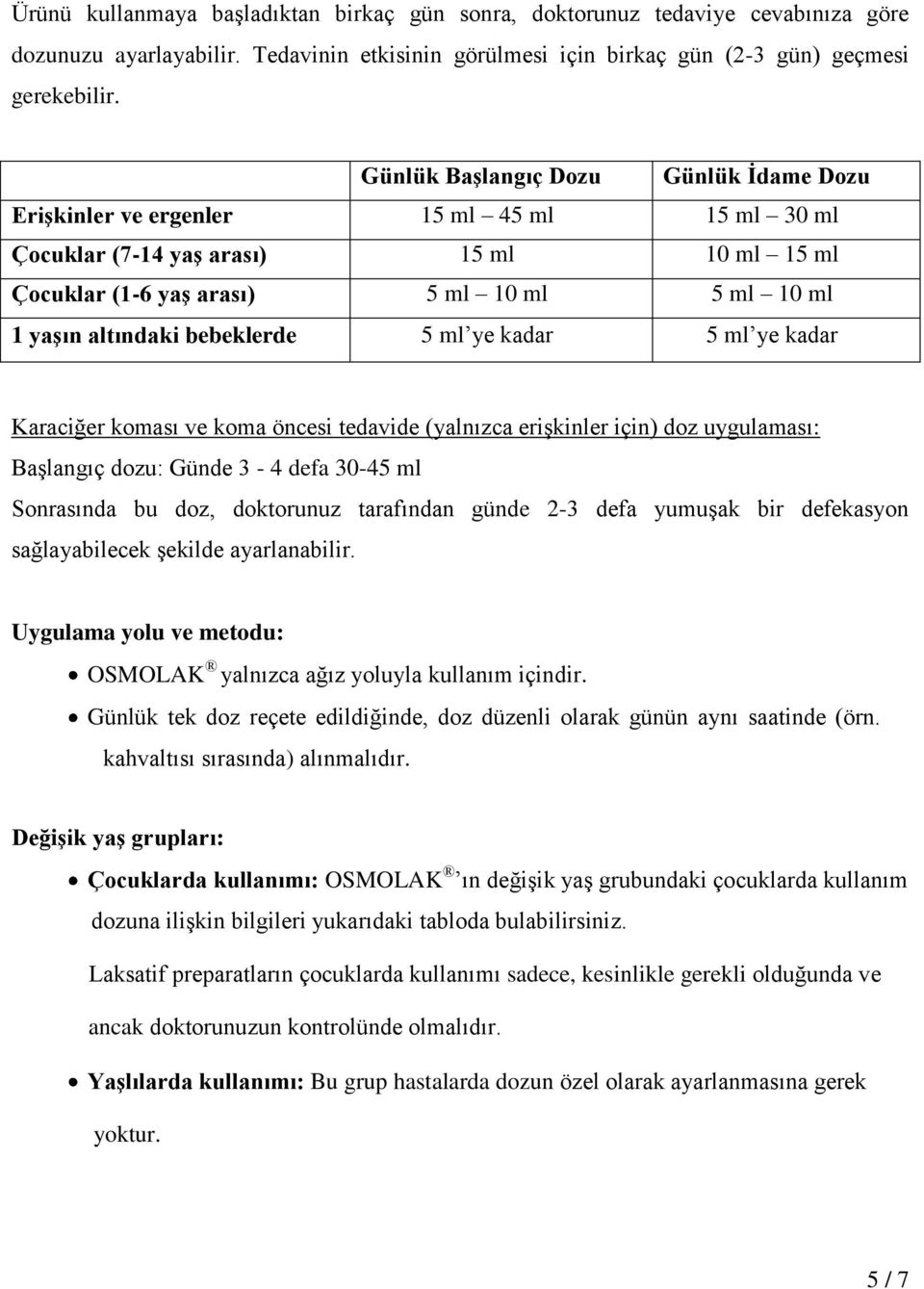 bebeklerde 5 ml ye kadar 5 ml ye kadar Karaciğer koması ve koma öncesi tedavide (yalnızca erişkinler için) doz uygulaması: Başlangıç dozu: Günde 3-4 defa 30-45 ml Sonrasında bu doz, doktorunuz