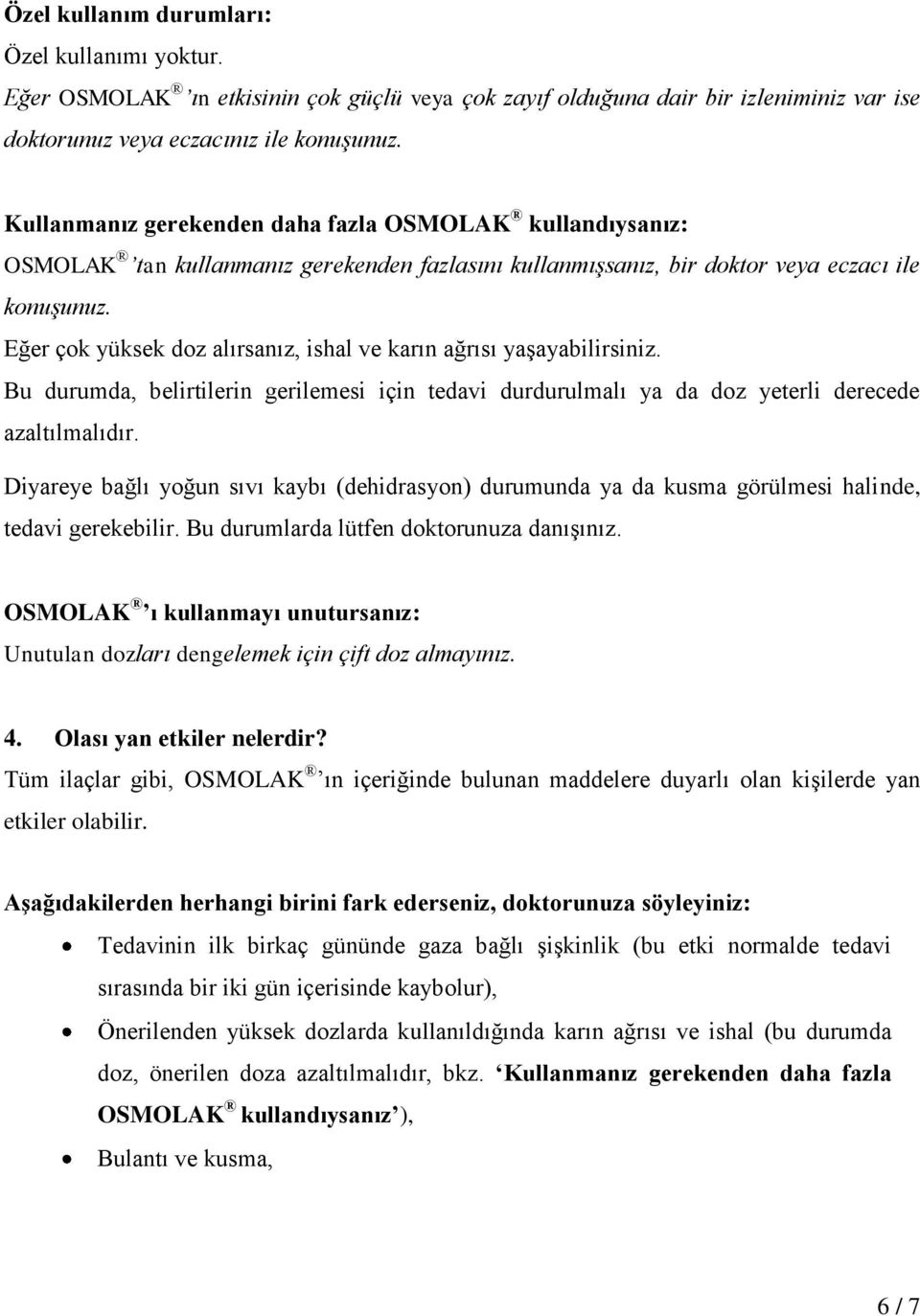 Eğer çok yüksek doz alırsanız, ishal ve karın ağrısı yaşayabilirsiniz. Bu durumda, belirtilerin gerilemesi için tedavi durdurulmalı ya da doz yeterli derecede azaltılmalıdır.