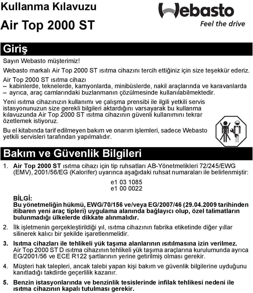 Yeni ısıtma cihazınızın kullanımı ve çalışma prensibi ile ilgili yetkili servis istasyonunuzun size gerekli bilgileri aktardığını varsayarak bu kullanma kılavuzunda Air Top 2000 ST ısıtma cihazının