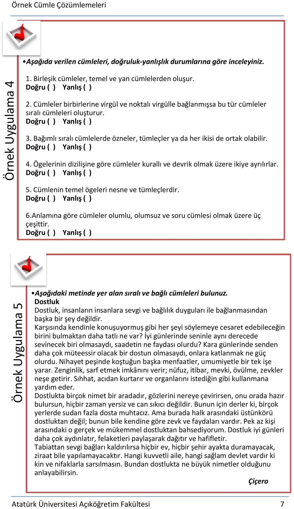 Ögelerinin dizilişine göre cümleler kurallı ve devrik olmak üzere ikiye ayrılırlar. 5. Cümlenin temel ögeleri nesne ve tümleçlerdir. 6.