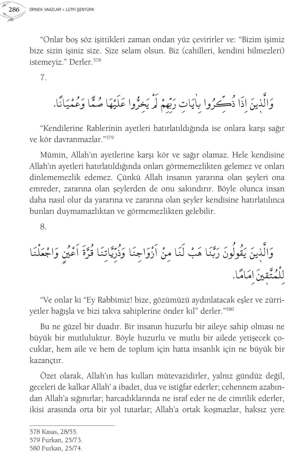 579 Mümin, Allah ın ayetlerine karşı kör ve sağır olamaz. Hele kendisine Allah ın ayetleri hatırlatıldığında onları görmemezlikten gelemez ve onları dinlememezlik edemez.