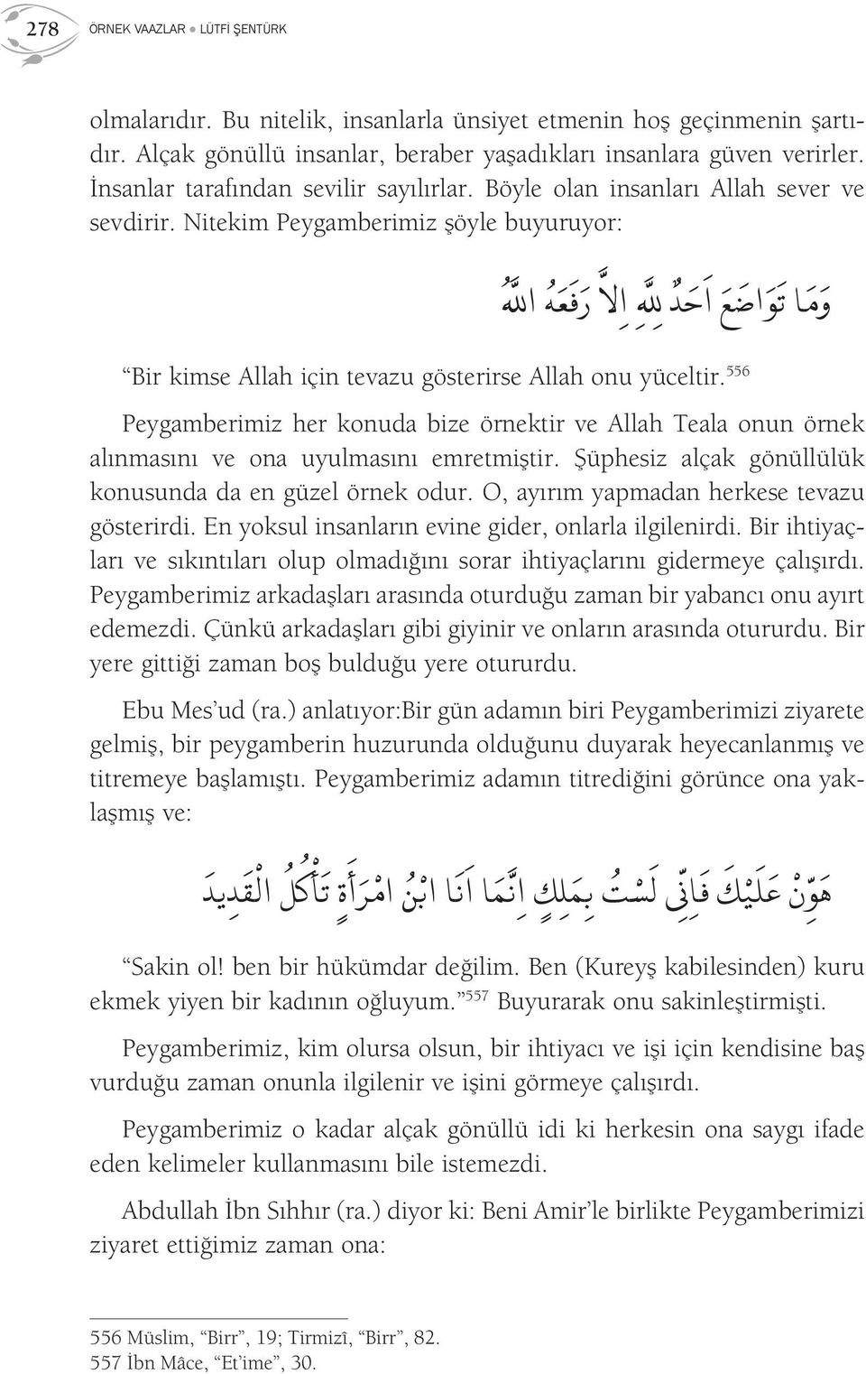 Nitekim Peygamberimiz şöyle buyuruyor: و م ا ت و ض ع ا ح د هلل ا لا ر ف ع ه اهلل Bir kimse Allah için tevazu gösterirse Allah onu yüceltir.