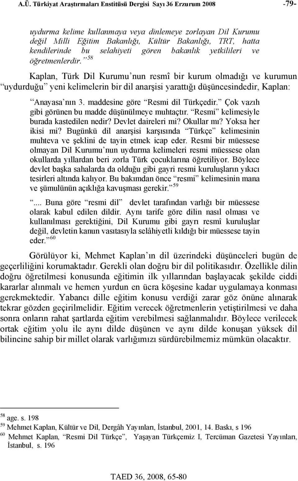 58 Kaplan, Türk Dil Kurumu nun resmî bir kurum olmadığı ve kurumun uydurduğu yeni kelimelerin bir dil anarşisi yarattığı düşüncesindedir, Kaplan: Anayasa nın 3. maddesine göre Resmi dil Türkçedir.