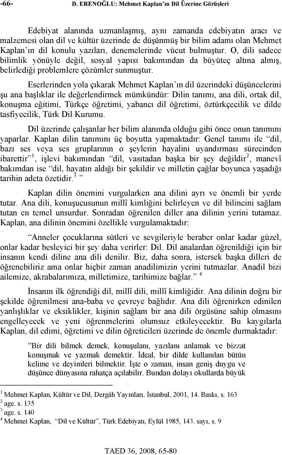 ın dil konulu yazıları, denemelerinde vücut bulmuştur. O, dili sadece bilimlik yönüyle değil, sosyal yapısı bakımından da büyüteç altına almış, belirlediği problemlere çözümler sunmuştur.