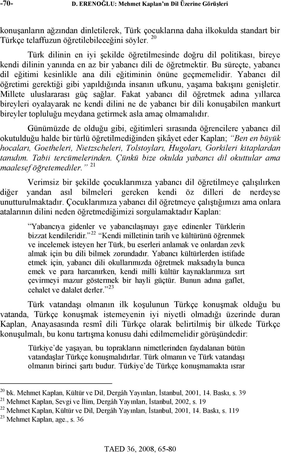 Bu süreçte, yabancı dil eğitimi kesinlikle ana dili eğitiminin önüne geçmemelidir. Yabancı dil öğretimi gerektiği gibi yapıldığında insanın ufkunu, yaşama bakışını genişletir.