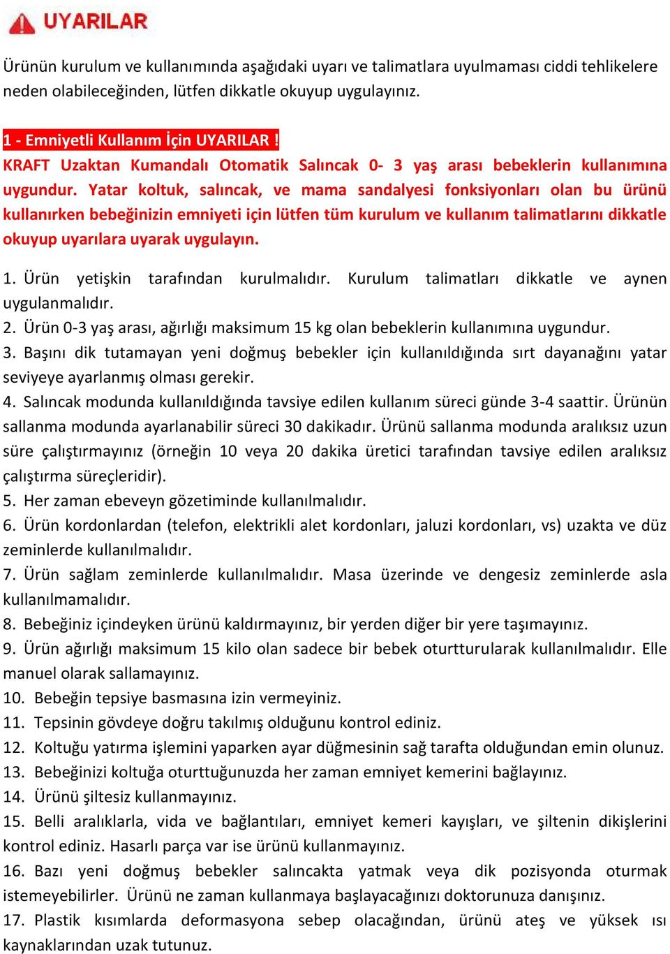 Yatar koltuk, salıncak, ve mama sandalyesi fonksiyonları olan bu ürünü kullanırken bebeğinizin emniyeti için lütfen tüm kurulum ve kullanım talimatlarını dikkatle okuyup uyarılara uyarak uygulayın. 1.