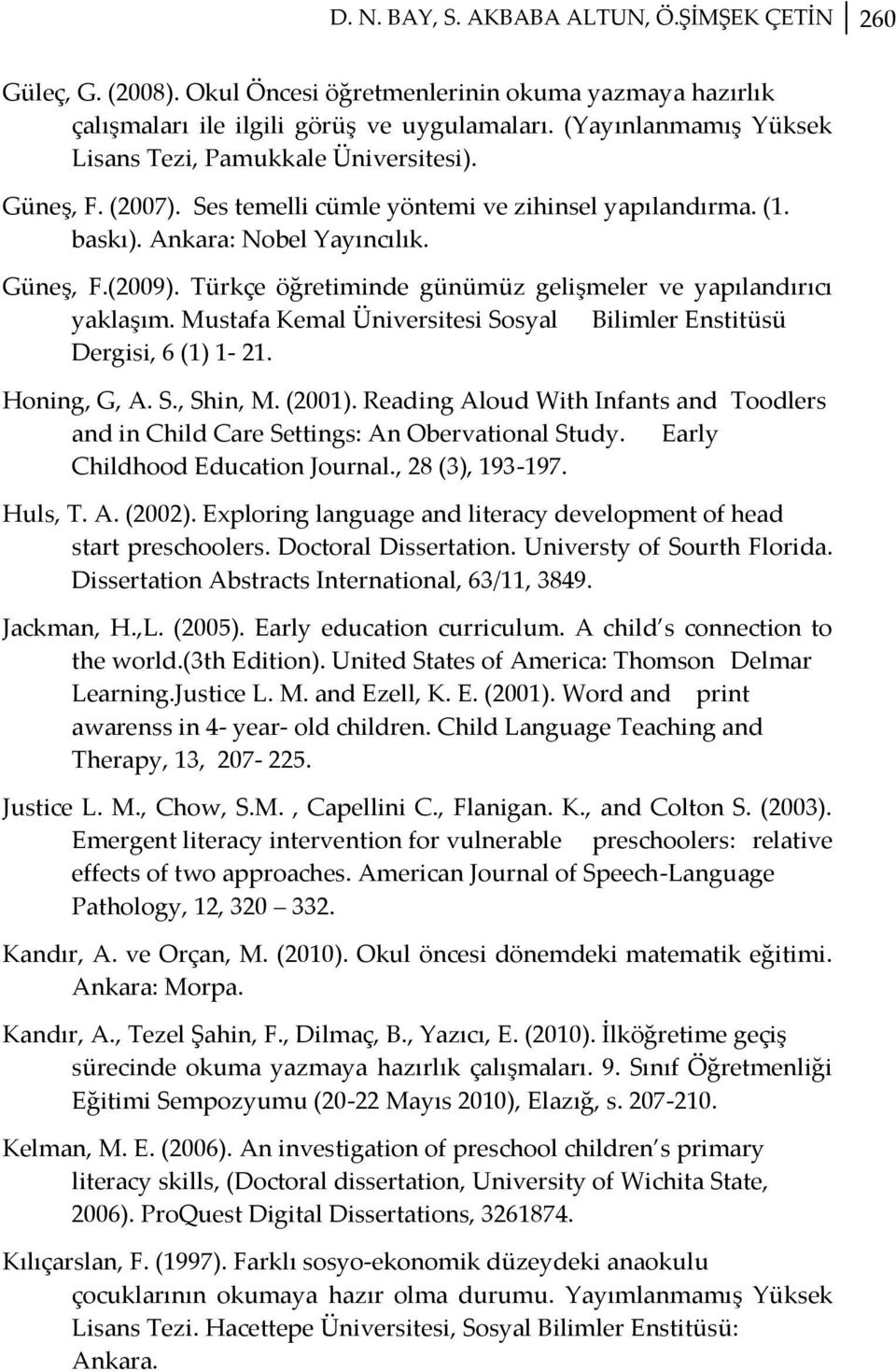 Türkçe öğretiminde günümüz gelişmeler ve yapılandırıcı yaklaşım. Mustafa Kemal Üniversitesi Sosyal Bilimler Enstitüsü Dergisi, 6 (1) 1-21. Honing, G, A. S., Shin, M. (2001).