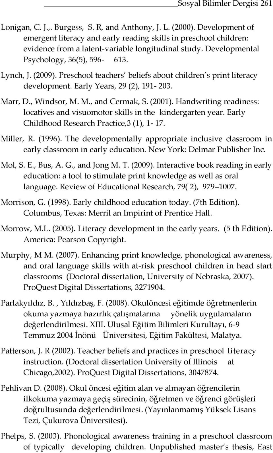 Preschool teachers beliefs about children s print literacy development. Early Years, 29 (2), 191-203. Marr, D., Windsor, M. M., and Cermak, S. (2001).