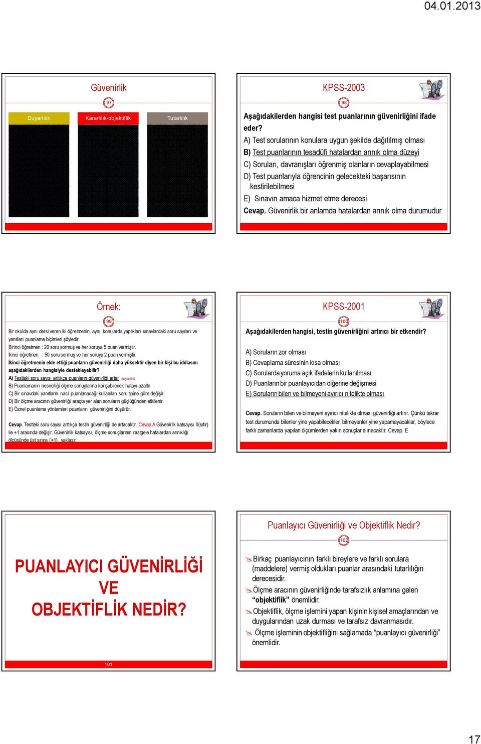 Kararlılık-objektiflik Ölçme aracı ile farklı zamanlarda yapılan ölçüm sonuçlarının birbiri ile tutarlı olmasıdır. Yani ölçme aracının aynı koşullar altında aynı sonuçları vermesi demektir.