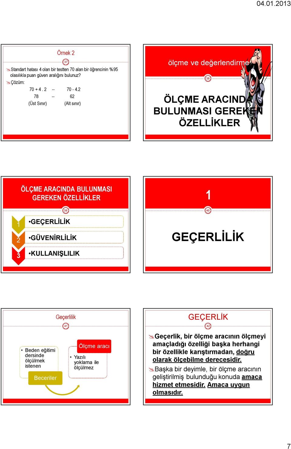 GÜVENİRLİLİK 40 GEÇERLİLİK 3 KULLANIŞLILIK Geçerlilik 41 GEÇERLİK 42 Beden eğitimi dersinde ölçülmek istenen Beceriler Ölçme aracı Yazılı yoklama ile ölçülmez Geçerlik, bir ölçme