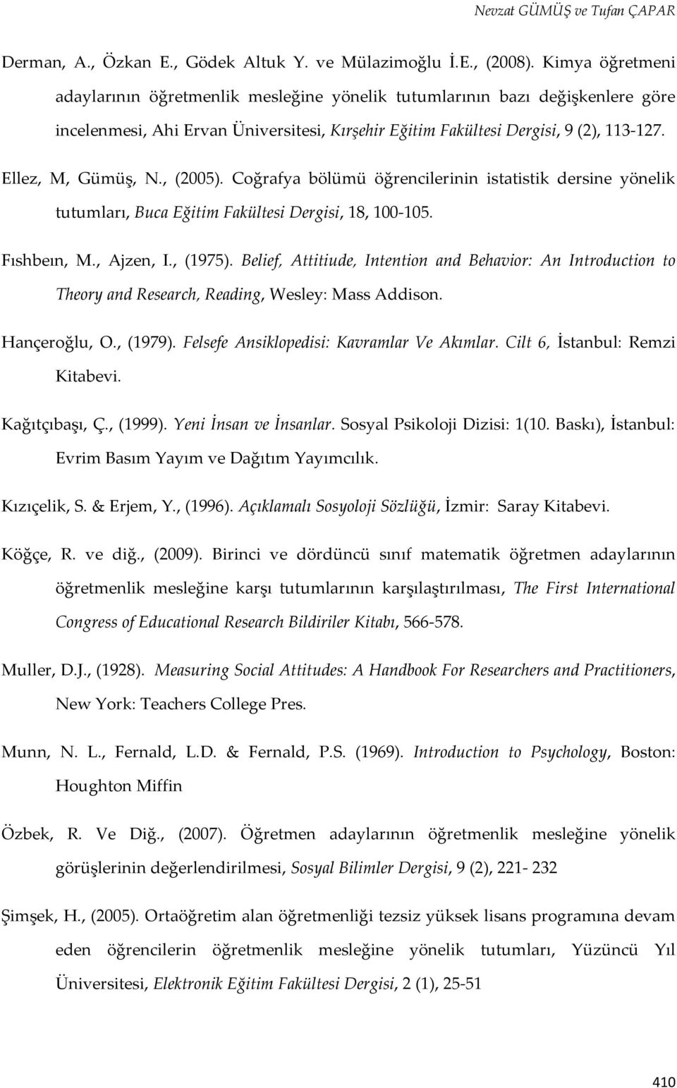 Ellez, M, Gümüş, N., (2005). Coğrafya bölümü öğrencilerinin istatistik dersine yönelik tutumları, Buca Eğitim Fakültesi Dergisi, 18, 100-105. Fıshbeın, M., Ajzen, I., (1975).