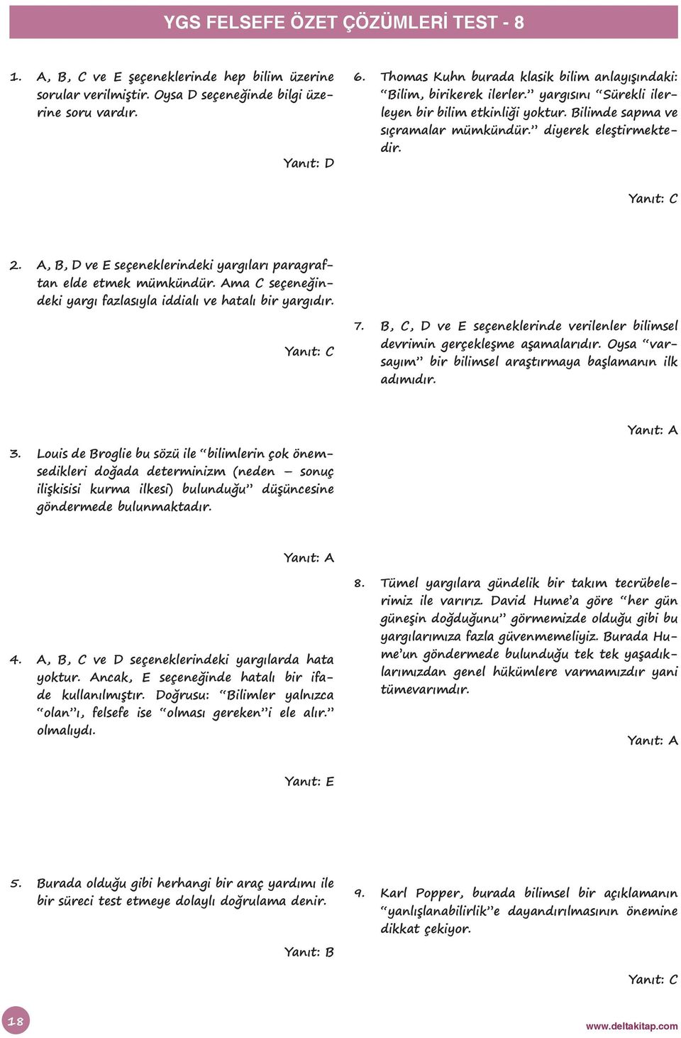 A, B, D ve E seçeneklerindeki yargıları paragraftan elde etmek mümkündür. Ama C seçeneğindeki yargı fazlasıyla iddialı ve hatalı bir yargıdır. 7.