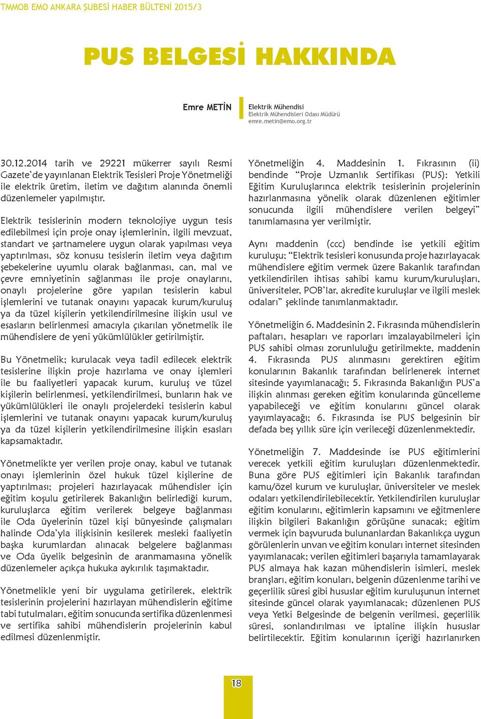 Elektrik tesislerinin modern teknolojiye uygun tesis edilebilmesi için proje onay işlemlerinin, ilgili mevzuat, standart ve şartnamelere uygun olarak yapılması veya yaptırılması, söz konusu