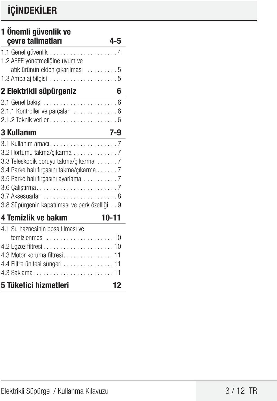 1 Kullanım amacı................... 7 3.2 Hortumu takma/çıkarma............. 7 3.3 Teleskobik boruyu takma/çıkarma...... 7 3.4 Parke halı fırçasını takma/çıkarma...... 7 3.5 Parke halı fırçasını ayarlama.