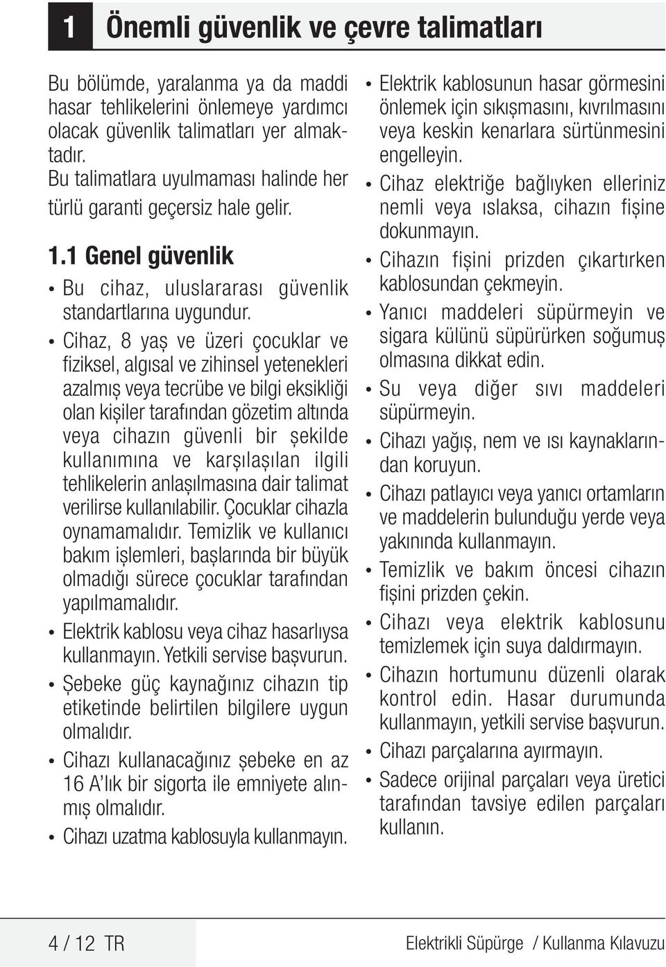 Cihaz, 8 yaş ve üzeri çocuklar ve fiziksel, algısal ve zihinsel yetenekleri azalmış veya tecrübe ve bilgi eksikliği olan kişiler tarafından gözetim altında veya cihazın güvenli bir şekilde