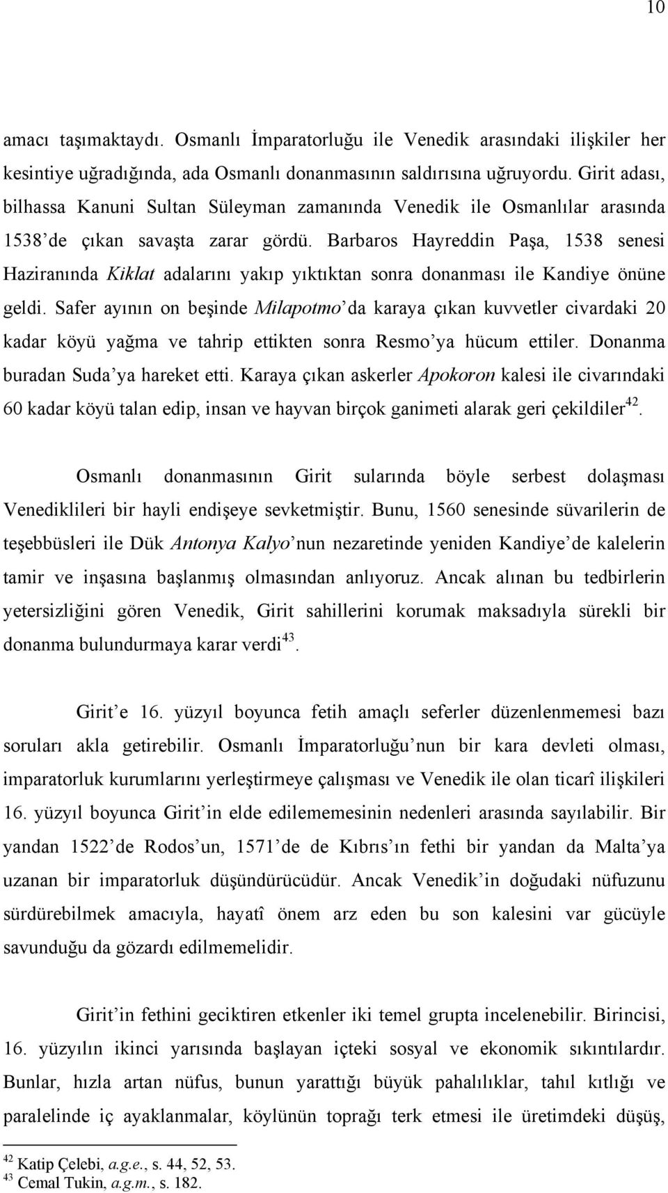 Barbaros Hayreddin Paşa, 1538 senesi Haziranında Kiklat adalarını yakıp yıktıktan sonra donanması ile Kandiye önüne geldi.