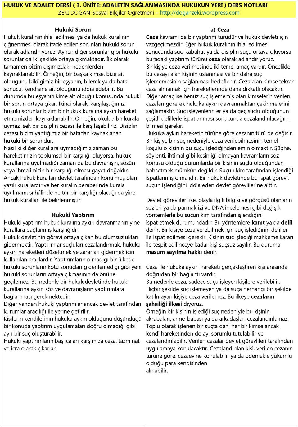 Aynen diğer sorunlar gibi hukuki sorunlar da iki şekilde ortaya çıkmaktadır. İlk olarak tamamen bizim dışımızdaki nedenlerden kaynaklanabilir.