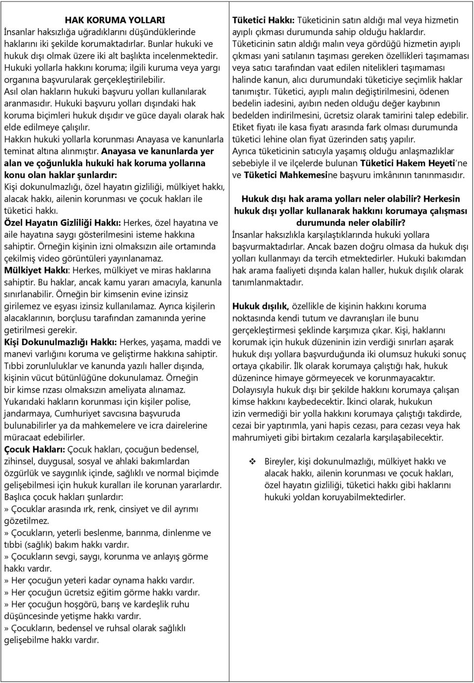 Hukuki başvuru yolları dışındaki hak koruma biçimleri hukuk dışıdır ve güce dayalı olarak hak elde edilmeye çalışılır. Hakkın hukuki yollarla korunması Anayasa ve kanunlarla teminat altına alınmıştır.