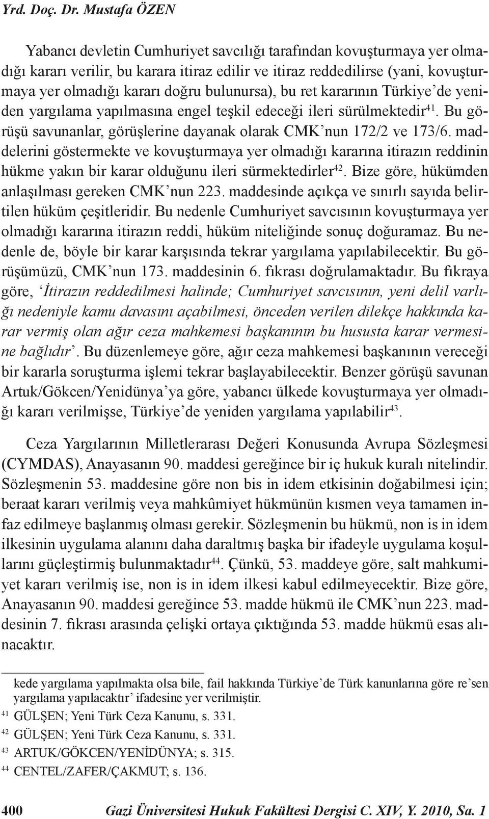 bulunursa), bu ret kararının Türkiye de yeniden yargılama yapılmasına engel teşkil edeceği ileri sürülmektedir 41. Bu görüşü savunanlar, görüşlerine dayanak olarak CMK nun 172/2 ve 173/6.