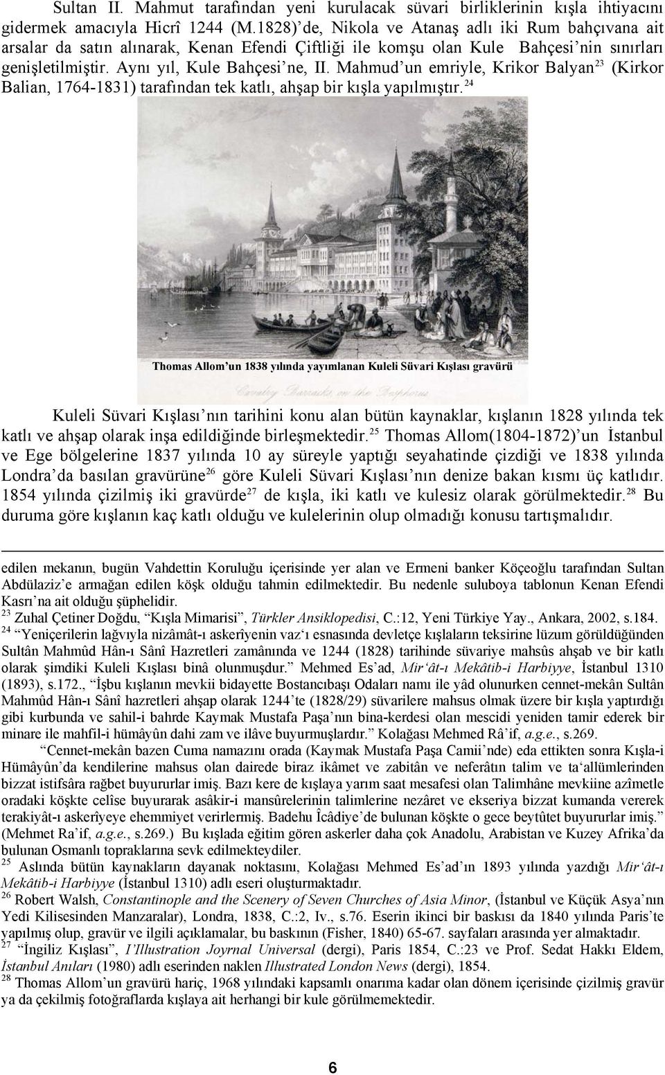 Mahmud un emriyle, Krikor Balyan 23 (Kirkor Balian, 1764-1831) tarafından tek katlı, ahşap bir kışla yapılmıştır.