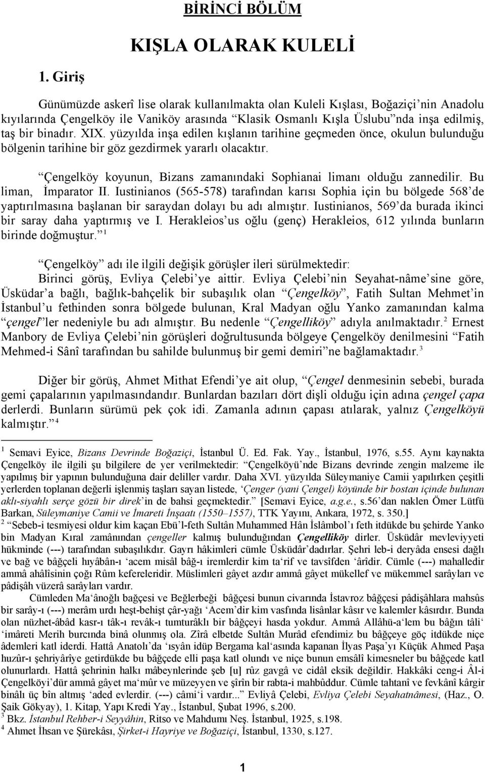 XIX. yüzyılda inşa edilen kışlanın tarihine geçmeden önce, okulun bulunduğu bölgenin tarihine bir göz gezdirmek yararlı olacaktır.