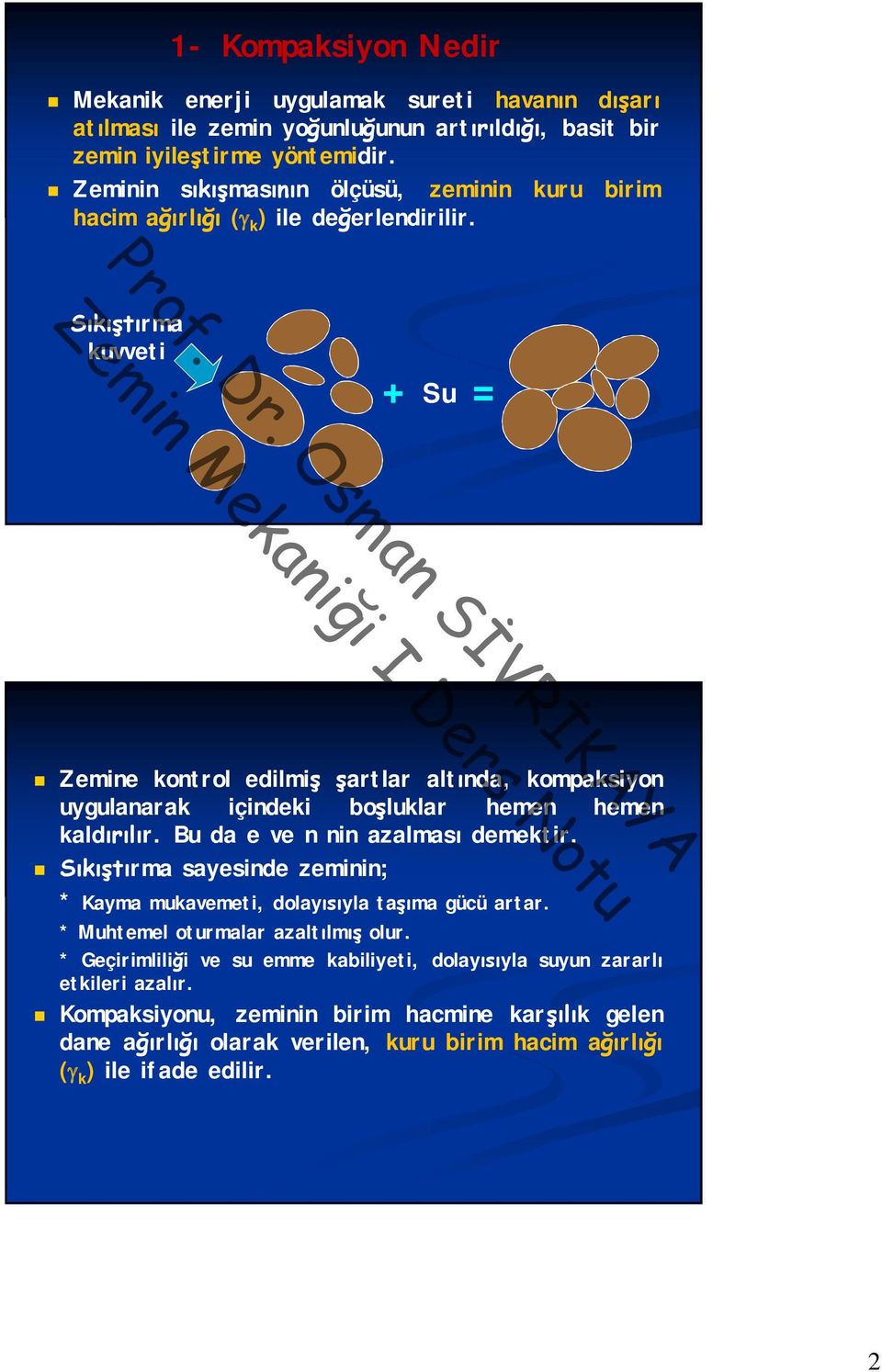 Sıkıştırma kuvveti + Su = Zemine kontrol edilmiş şartlar altında, kompaksiyon uygulanarak içindeki boşluklar hemen hemen kaldırılır. Bu da e ve n nin azalması demektir.