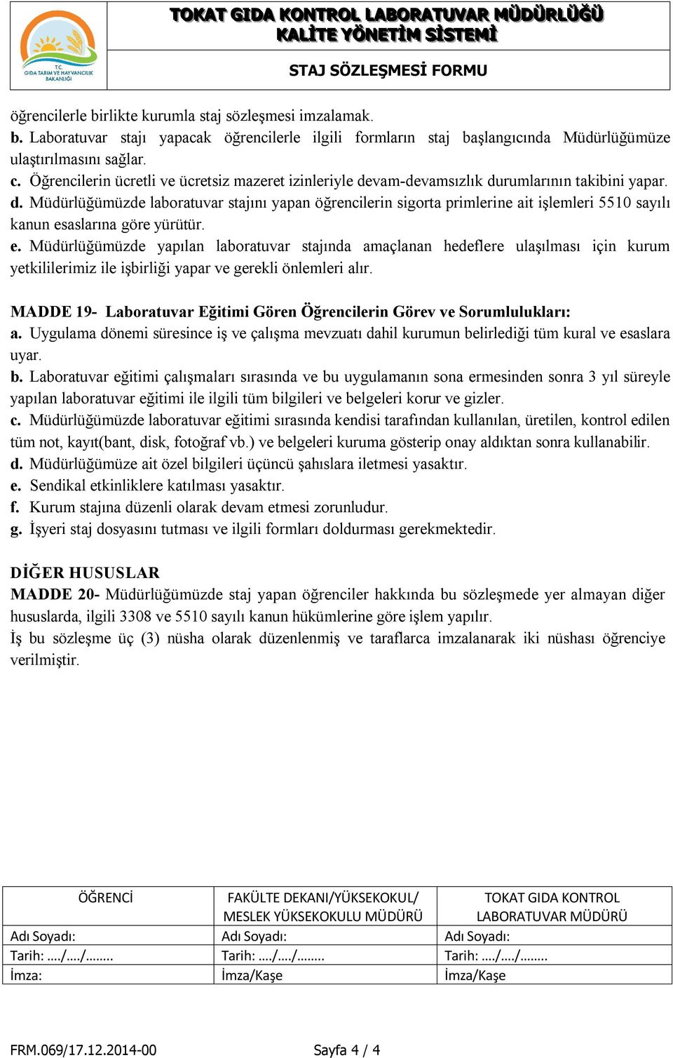 e. Müdürlüğümüzde yapılan laboratuvar stajında amaçlanan hedeflere ulaşılması için kurum yetkililerimiz ile işbirliği yapar ve gerekli önlemleri alır.