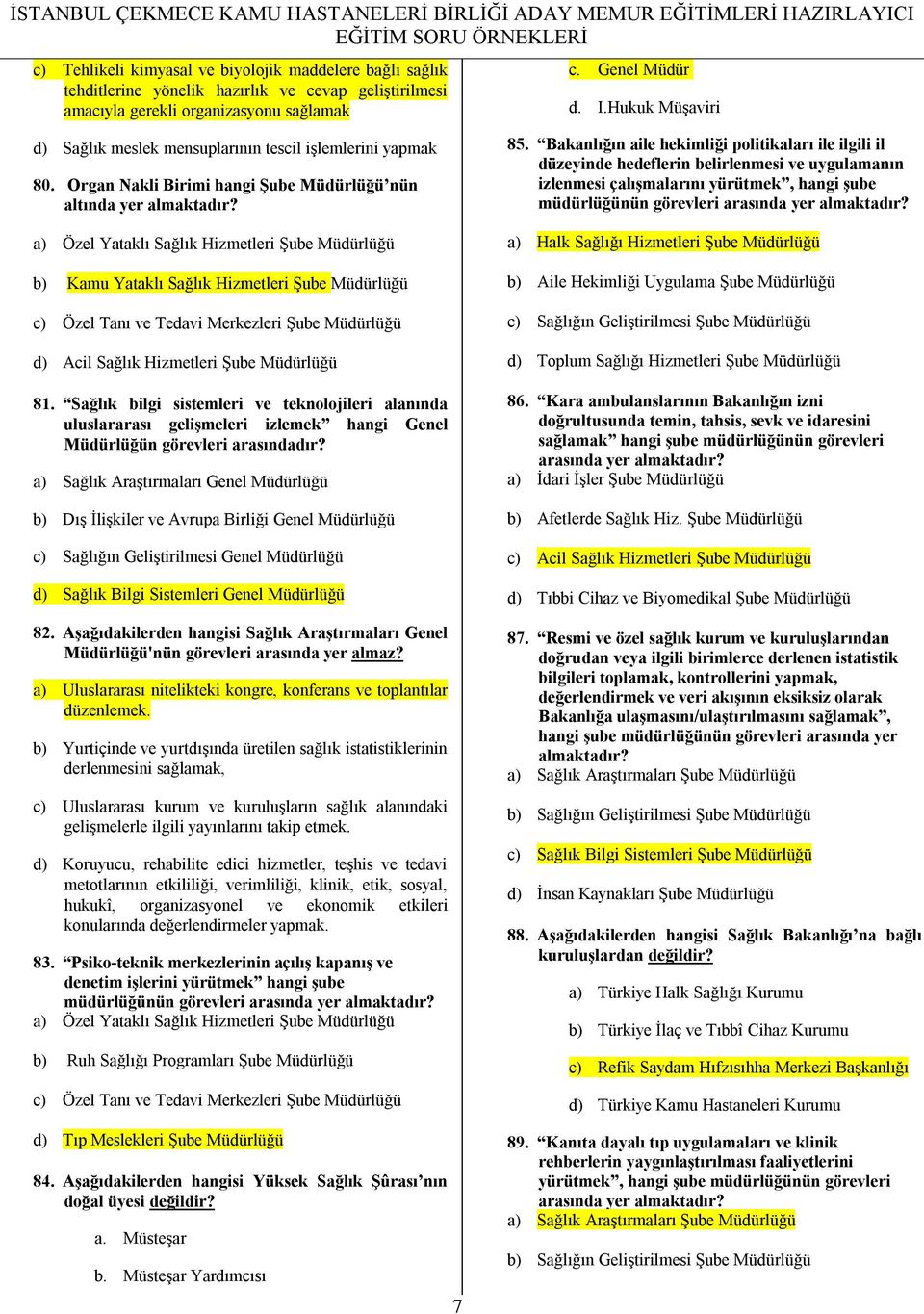 a) Özel Yataklı Sağlık Hizmetleri Şube b) Kamu Yataklı Sağlık Hizmetleri Şube c) Özel Tanı ve Tedavi Merkezleri Şube d) Acil Sağlık Hizmetleri Şube 81.