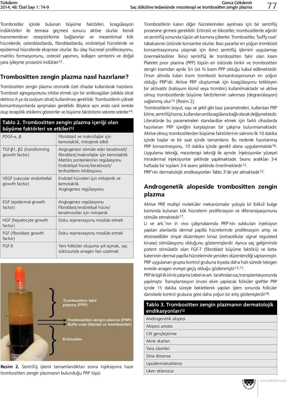 Bu olay hücresel proliferasyonu, matriks formasyonunu, osteoid yapımını, kollajen sentezini ve doğal yara iyileşme prosesini indükler 12. Trombositten zengin plazma nasıl hazırlanır?