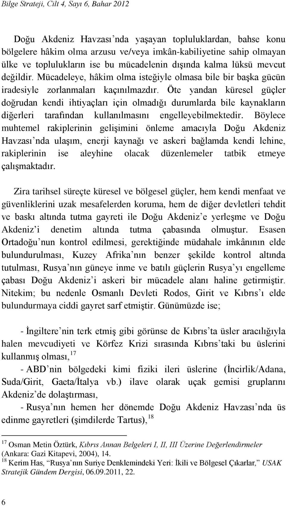 Öte yandan küresel güçler doğrudan kendi ihtiyaçları için olmadığı durumlarda bile kaynakların diğerleri tarafından kullanılmasını engelleyebilmektedir.